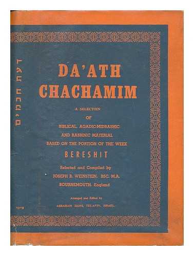 WEINSTEIN, JOSEPH B. - Da'ath Chachamim : a selection of Biblical, Aggadic-Midrashic and Rabbinic material based on the portion of the week Bereshit / compiled and arranged by Joseph B. Weinstein [Language: Hebrew]