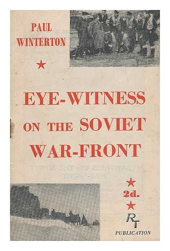 WINTERTON, PAUL; RUSSIA TODAY SOCIETY (LONDON, ENGLAND) - Eye-witness on the Soviet war-front