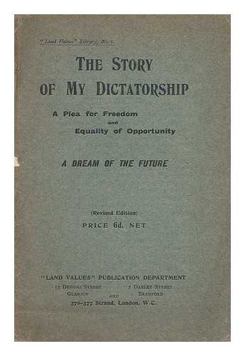 LAND VALUES: PUBLICATION DEPT.  GLASGOW - The story of my dictatorship : a plea for freedom and equality of opportunity