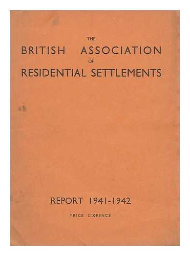 BRITISH ASSOCIATION OF RESIDENTIAL SETTLEMENTS - The British Association of Residential Settlements : report 1941-1942