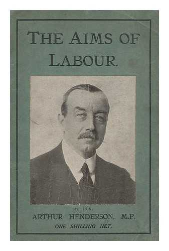 HENDERSON, ARTHUR - The aims of labour