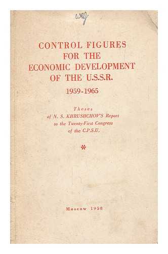 KHRUSHCHEV, NIKITA SERGEEVICH - Control figures for the economic development of the USSR for 1959-1965 ; Report to the Special 21st Congress of the Communist Party of the Soviet Union