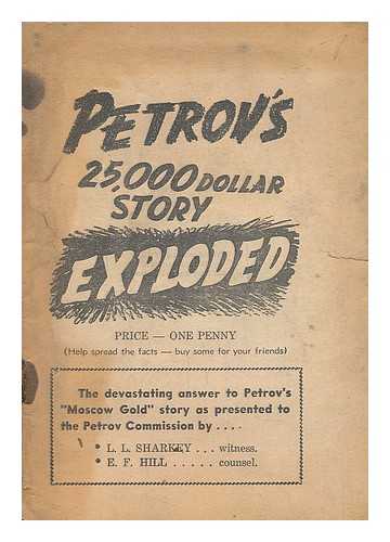 Sharkey, Laurence Lewis; Hill, Edward F. - Petrov's 25,000 dollar story exploded : the devastating answer to Petrov's 'Moscow gold' story as presented to the Petrov Commission