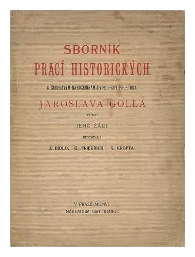 BIDLO, JAROSLAV. FRIEDRICH, GUSTAV. KROFTA, KAMIL. KLUB HISTORICKY PRAGUE - Sbornik praci historickych. K sedesatym narozeninam Jaroslava Golla [Language: Czech]