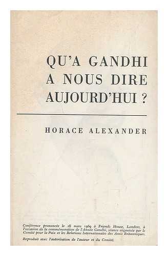 ALEXANDER, HORACE - Qu'a Gandhi a nous dire aujourd'hui?