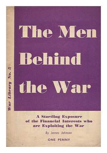 JOHNSON, JAMES E.  (1926-) , DAVID W. BALSIGER - The men behind the war : a startling exposure of the financial interests who are exploiting the war