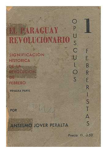 JOVER PERALTA, ANSELMO - El Paraguay revolucionario : significacion historica de la revolucion de febrero