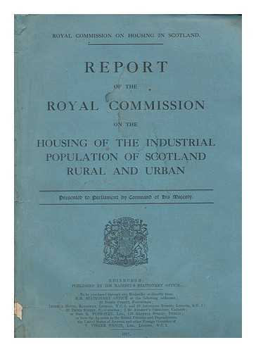 ROYAL COMMISSION ON HOUSING IN SCOTLAND - Report of the Royal Commission on the housing of the industrial population of Scotland, rural and urban