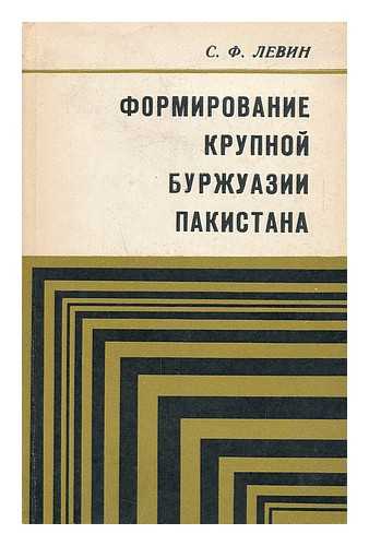 LEVIN, SERGEI FREDRIKHOVICH - Formirovaniye krupnoy burzhuazii pakistan [Formation of of the big bourgeoisie Pakistan. Language: Russian]