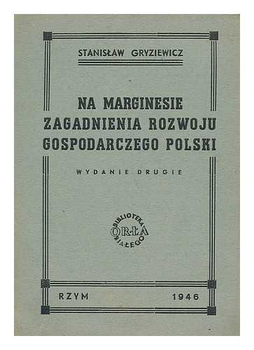 GRYZIEWICZ, STANISLAW - Na marginesie zagadnienia rozwoju gospodarczego Polski [Language: Polish]