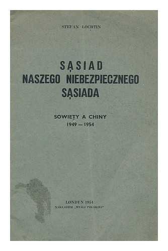 LOCHTIN, STEFAN - Sasiad naszego niebezpiecznego sasiada : Sowiety a Chiny 1949-1954 [Language: Polish]