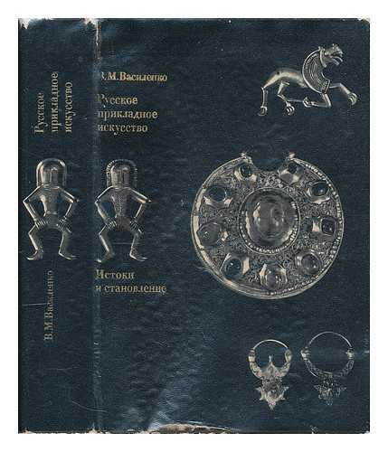 VASILENKO, VIKTOR - Russkoye prikladnoye iskusstvo : istoki i stanovleniye. I vek do nashei ery - XIII vek nashei ery. [Russian arts and crafts : origins and formation. 1st to 8th century AD. Language: Russian]