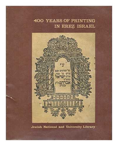 BET HA-SEFARIM HA-LE'UMI VEHA-UNIVERSITA'I BI-YERUSHALAYIM - Four hundred years of printing in Erez Israel 1577-1977 : exhibition [Language: Hebrew]