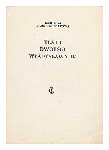 TARGOSZ, KAROLINA - Teatr Dworski Wladyslawa IV, 1635-1648 [Language: Polish]