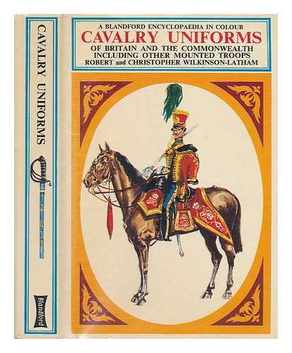 WILKINSON-LATHAM, ROBERT - Cavalry uniforms : including other mounted troops of Britain and the Commonwealth in colour