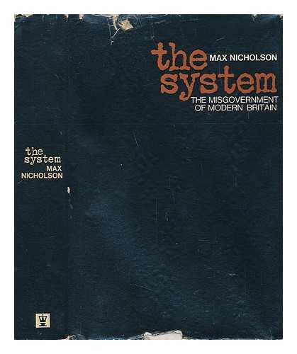 NICHOLSON, MAX, (1904-?) - The system: the misgovernment of modern Britain