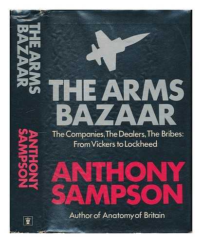 SAMPSON, ANTHONY - The arms bazaar : the companies, the dealers, the bribes; from Vickers to Lockheed / Anthony Sampson