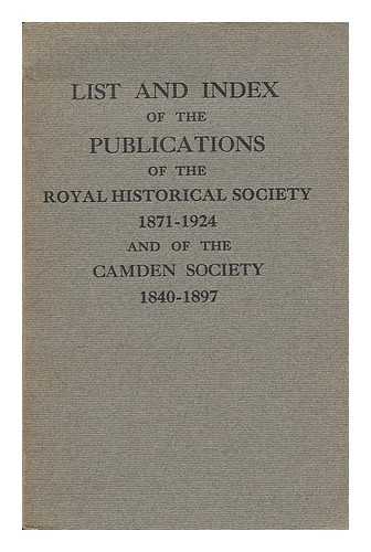 ROYAL HISTORICAL SOCIETY (GREAT BRITAIN) - List and index of publications of the Royal Historical Society, 1871-1924 : and of the Camden Society, 1840-1897 / edited by Hubert Hall