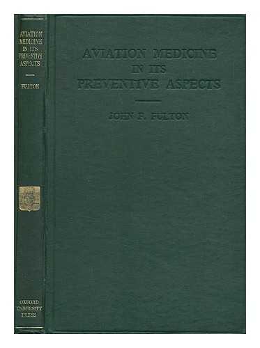 FULTON, JOHN F. (JOHN FARQUHAR) (1899-1960) - Aviation medicine in its preventive aspects : an historical survey