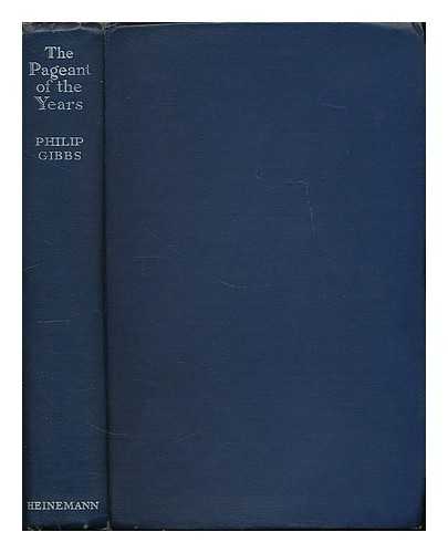 Gibbs, Philip (1877-1962) - The pageant of the years : an autobiography