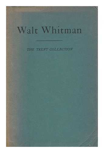 TRENT, JOSIAH C; FREY, ELLEN FRANCES; DUKE UNIVERSITY. LIBRARY. - Catalogue of the Whitman collection in the Duke University Library : being a part of the Trent collection given by Dr. and Mrs. Josiah C. Trent