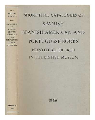 THOMAS, SIR HENRY; BRITISH MUSEUM. DEPARTMENT OF PRINTED BOOKS - Short-title catalogues of Spanish, Spanish-American and Portuguese books printed before 1601 in the British Museum