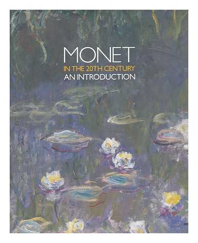 YETTON, CHRISTOPHER; ROYAL ACADEMY OF ARTS (GREAT BRITAIN); MUSEUM OF FINE ARTS, BOSTON - Monet in the 20th century : an introduction