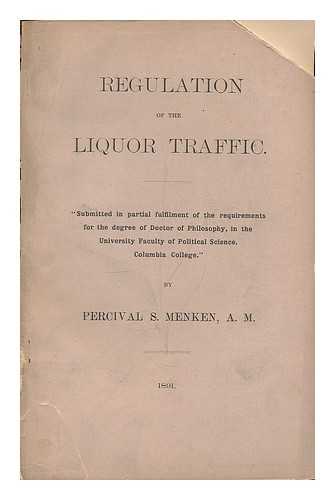 MENKEN, PERCIVAL S. - Regulation of the liquor traffic ... /  by Percival S. Menken