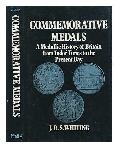 WHITING, J. R. S. - Commemorative medals; a medallic history of Britain, from Tudor times to the present day