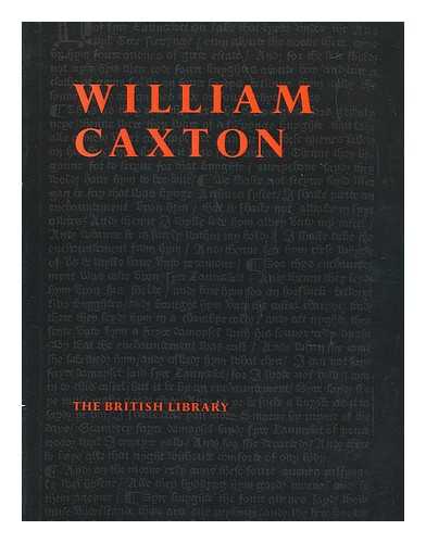 BRITISH LIBRARY BOARD - William Caxton : an exhibition to commemorate the quincentenary of the introduction of printing into England : British Library Reference Division, 24 September 1976 - 31 January 1977