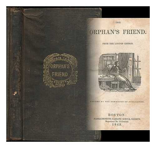 MASSACHUSETS SABBATH SCHOOL SOCIETY (PUBLISHER) - The orphan's friend / from the London edition
