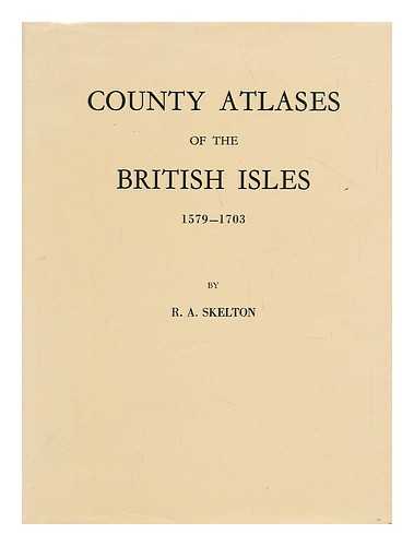 SKELTON, R A ; CHUBB, THOMAS - County atlases of the British Isles, 1579-1850: a bibliography