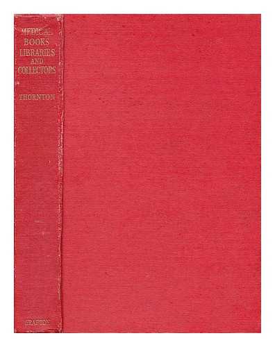 THORNTON, JOHN LEONARD - Medical books, libraries, and collectors; a study of bibliography and the book trade in relation to the medical sciences