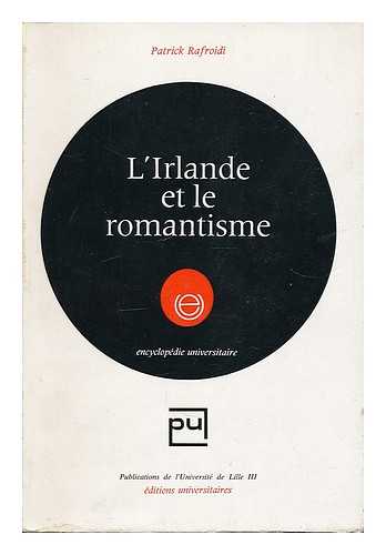 RAFROIDI, PATRICK - L' Irlande et le Romantisme : la litterature irlandaise-anglaise de 1789 a 1850 et sa place dans le mouvement occidental / par Patrick Rafroidi