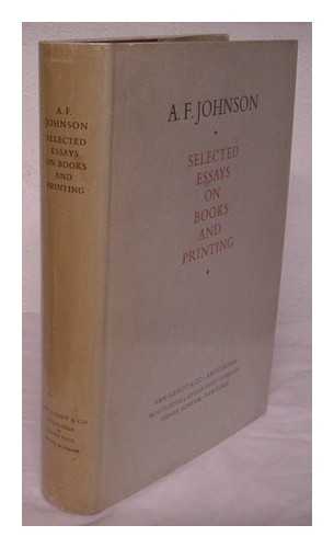 JOHNSON, A. F. (ALFRED FORBES) - Selected essays on books and printing / [by] A. F. Johnson. Ed. by Percy H. Muir