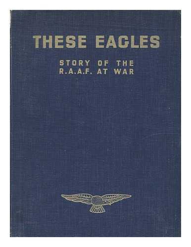 AUSTRALIA. ROYAL AUSTRALIAN AIR FORCE - These eagles; story of the R.A.A.F. at war