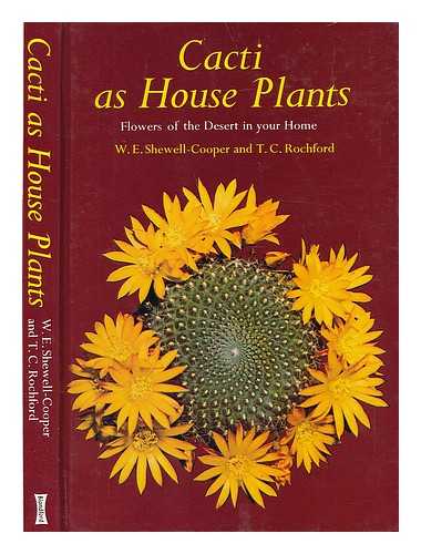 SHEWELL-COOPER, W E; ROCHFORD, THOMAS - Cacti as house plants: flowers of the desert in your home