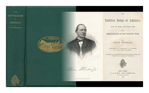 WOODRUFF, HIRAM WASHINGTON (1817-1867) - The Trotting Horse of America; How to Train and Drive Him. with Reminiscences of the Trotting Turf. by Hiram Woodruff. Ed. by Charles J. Foster ... Including an Introductory Notice by George Wilkes, and a Biographical Sketch by the Editor