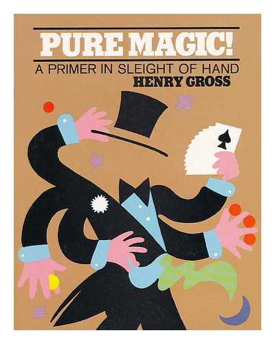 GROSS, HENRY (1926-) - Pure Magic : the Sleight-Of-Hand Book of Dazzling Tricks and Captivating Routines / Henry Gross