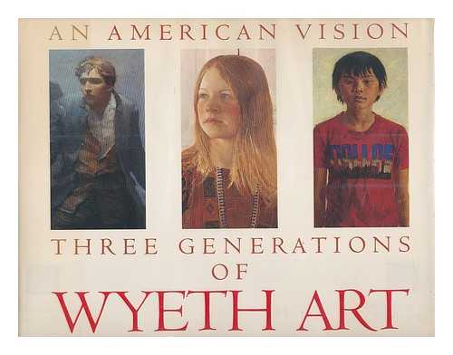 WYETH, NEWELL CONVERS (1882-1945) - An American Vision : Three Generations of Wyeth Art : N. C. Wyeth, Andrew Wyeth, James Wyeth / Essays by James H. Duff ... [Et Al. ]