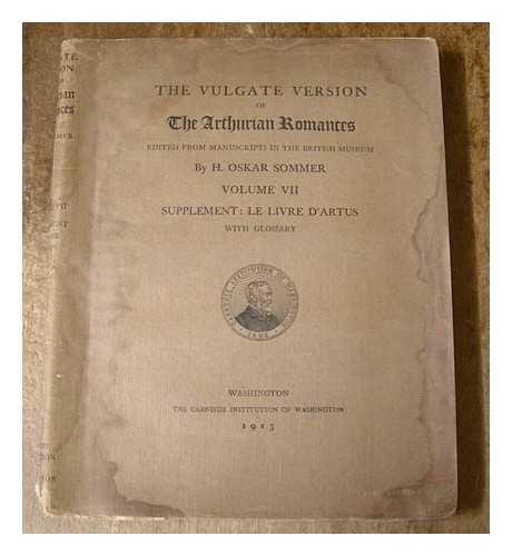 SOMMER, HEINRICH OSKAR - The vulgate version of the Arthurian romances / edited from manuscripts in the British Museum by H. Oskar Sommer. Volume 7. Supplement: Le livre d'Artus, with glossary