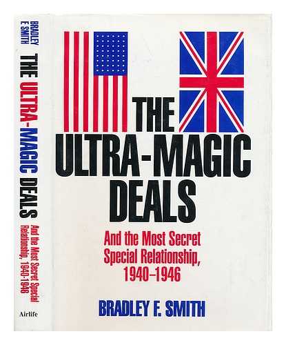 SMITH, BRADLEY F - The ultra-magic deals and the most secret special relationship, 1940-1946