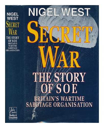 WEST, NIGEL - The story of SOE, Britain's wartime sabotage organisation