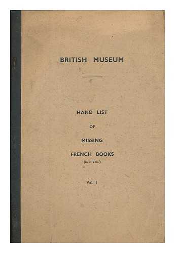 BRITISH MUSEUM. DEPARTMENT OF PRINTED BOOKS - British Museum - Hand list of missing French books : volume 1