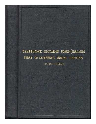 TEMPERANCE EDUCATION BOARD (IRELAND) - Temperance Education Board (Ireland) : 1st to 16th Annual Reports 1919-1934