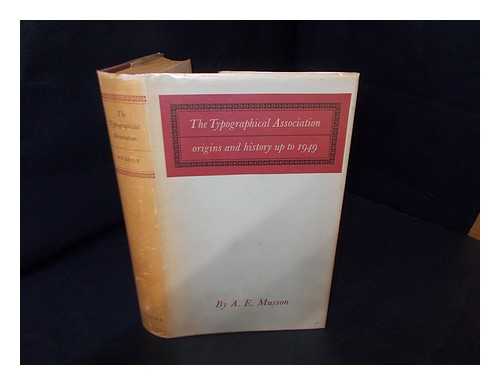 MUSSON, ALFRED EDWARD. TYPOGRAPHICAL ASSOCIATION (GREAT BRITAIN) - The Typographical Association : origins and history up to 1949 / [by] A. E. Musson