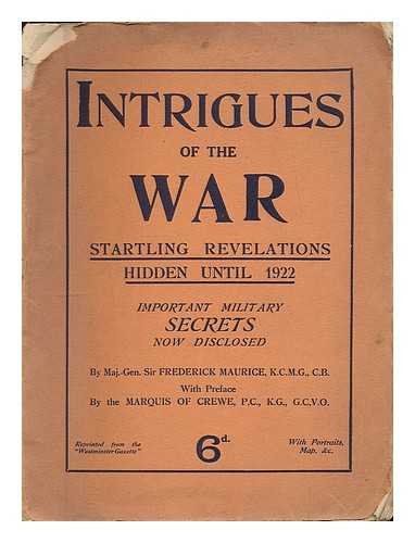 MAURICE, FREDERICK BARTON, SIR - Intrigues of the war : startling revelations hidden until 1922 : important military secrets now disclosed / Sir Frederick Barton Maurice ; with preface by the Marquis of Crewe
