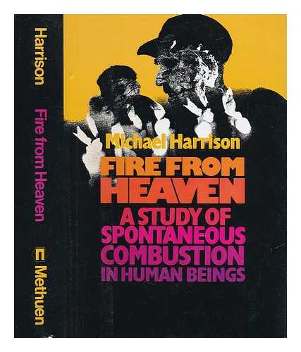 HARRISON, MICHAEL - Fire from heaven : a study of spontaneous combustion in human beings