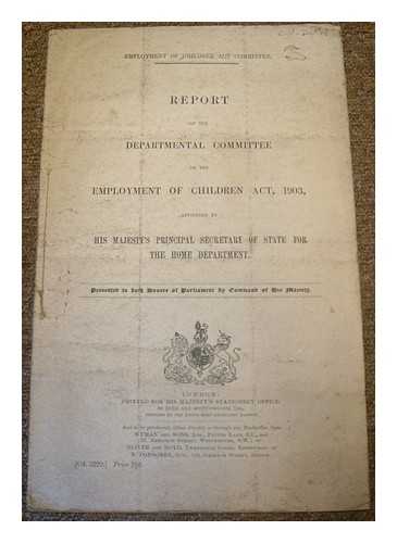 GREAT BRITAIN. EMPLOYMENT OF SCHOOL CHILDREN COMMITTEE - Report of the Departmental Committee on the Employment of Children Act, 1903.  Cmd. 5229.