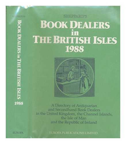 EUROPA PUBLICATIONS: LONDON - Sheppard's book dealers in the British Isles, 1988 : a directory of antiquarian and secondhand book dealers in the United Kingdom, the Channel Islands, the Isle of Man and the Republic of Ireland
